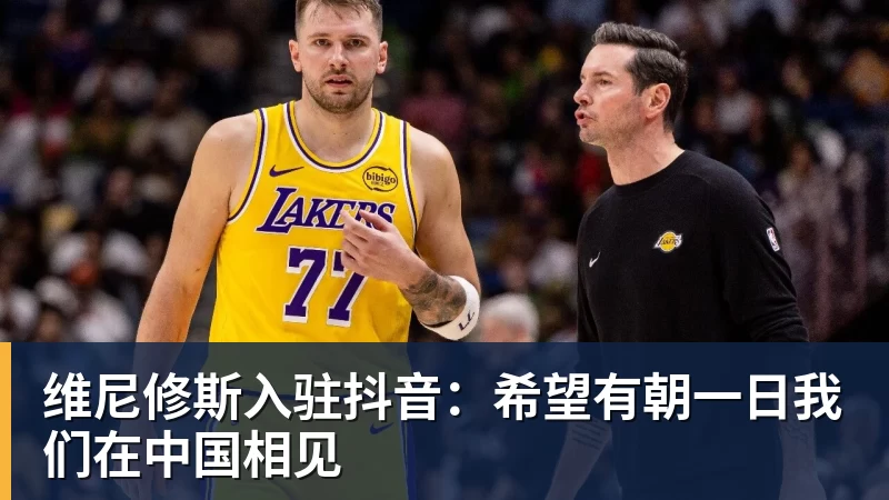 维尼修斯入驻抖音：希望有朝一日我们在中国相见
