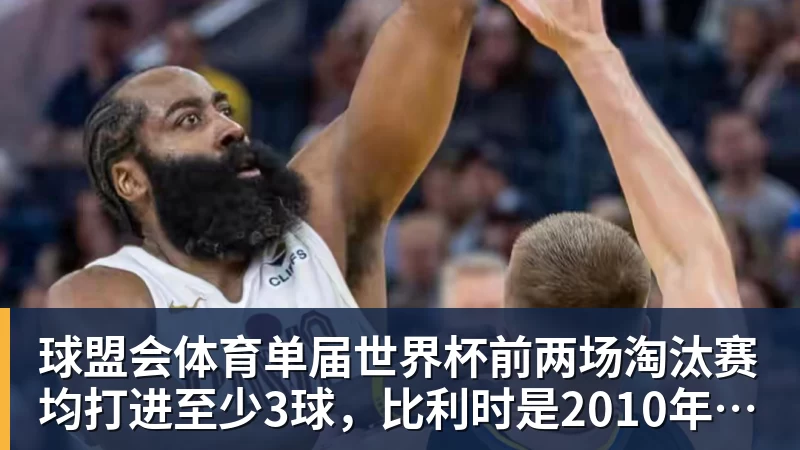 球盟会体育单届世界杯前两场淘汰赛均打进至少3球，比利时是2010年以来首队