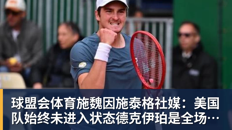 球盟会体育施魏因施泰格社媒：美国队始终未进入状态德克伊珀是全场最佳