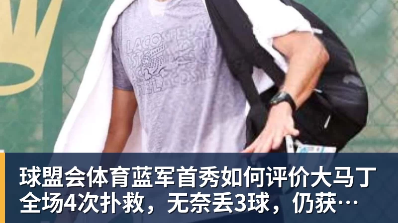 球盟会体育蓝军首秀如何评价大马丁全场4次扑救，无奈丢3球，仍获评8.4分