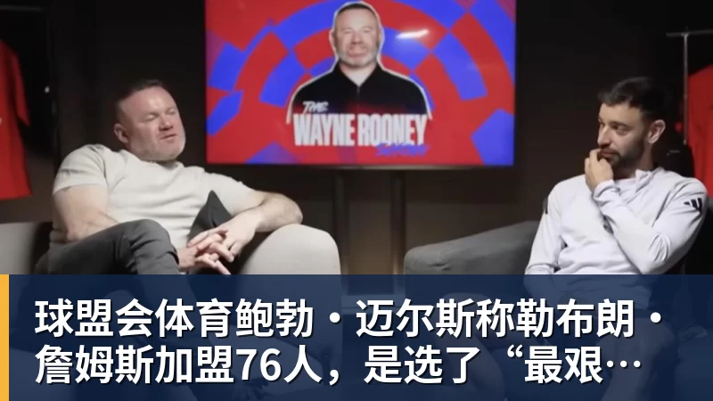 球盟会体育鲍勃·迈尔斯称勒布朗·詹姆斯加盟76人，是选了“最艰难的道路”