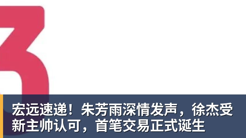 球盟会体育宏远速递！朱芳雨深情发声，徐杰受新主帅认可，首笔交易正式诞生