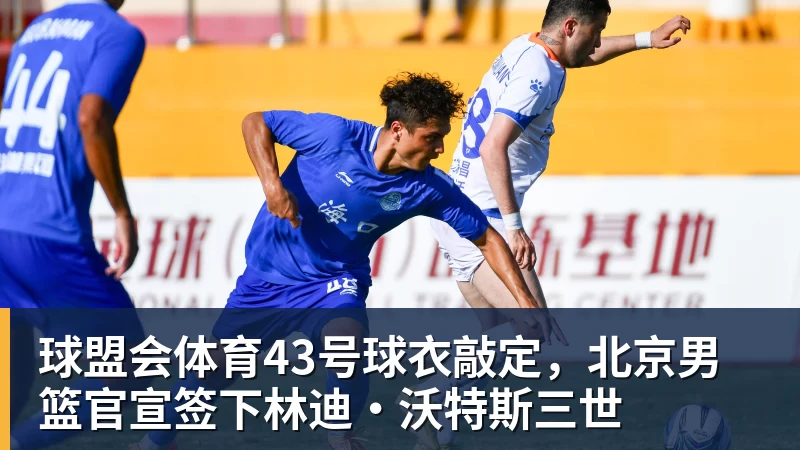 球盟会体育43号球衣敲定，北京男篮官宣签下林迪·沃特斯三世