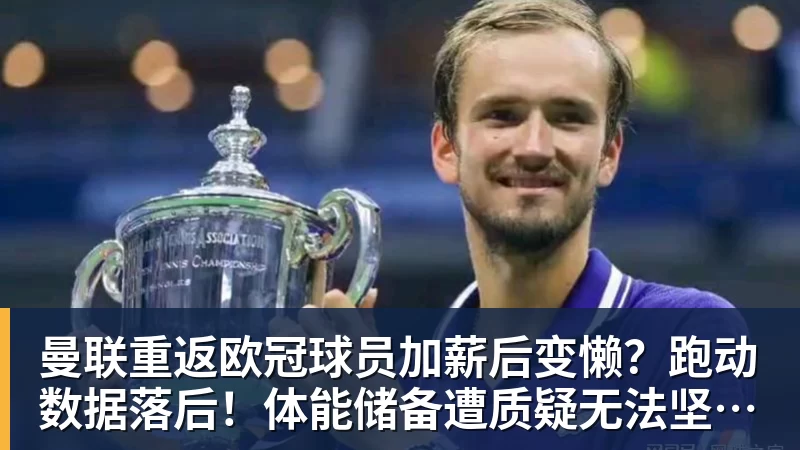 曼联重返欧冠球员加薪后变懒？跑动数据落后！体能储备遭质疑无法坚持90分钟
