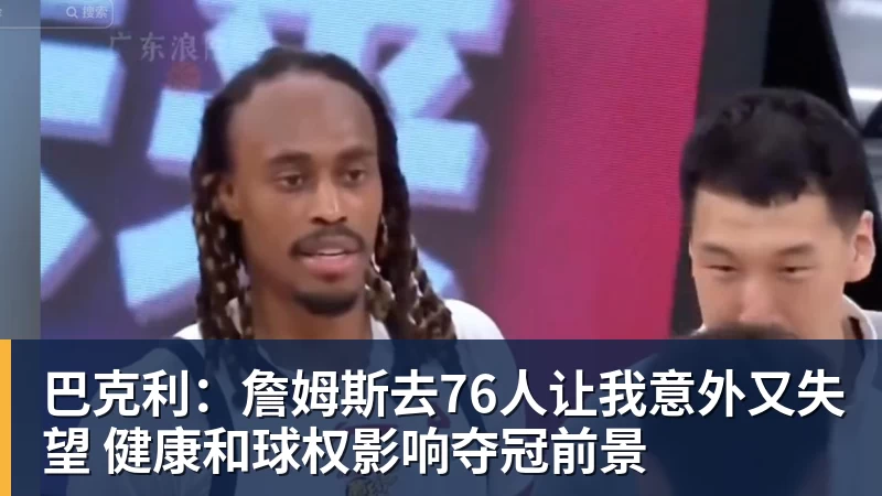 球盟会体育巴克利：詹姆斯去76人让我意外又失望 健康和球权影响夺冠前景