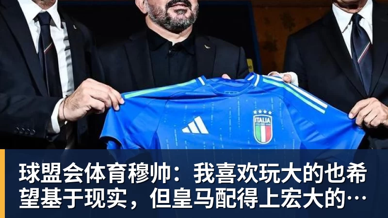 球盟会体育穆帅：我喜欢玩大的也希望基于现实，但皇马配得上宏大的野心