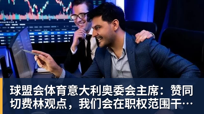 球盟会体育意大利奥委会主席：赞同切费林观点，我们会在职权范围干涉意足协