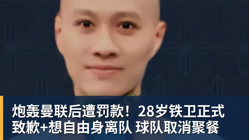 炮轰曼联后遭罚款！28岁铁卫正式致歉+想自由身离队 球队取消聚餐