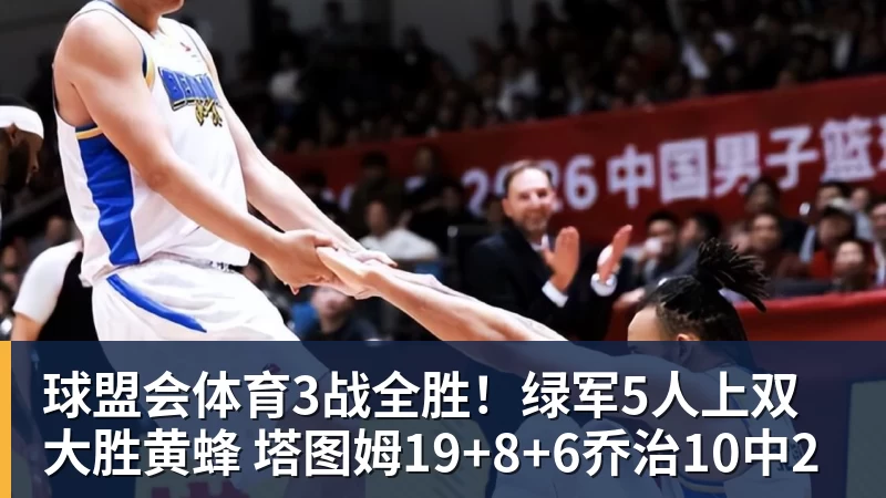 球盟会体育3战全胜！绿军5人上双大胜黄蜂 塔图姆19+8+6乔治10中2