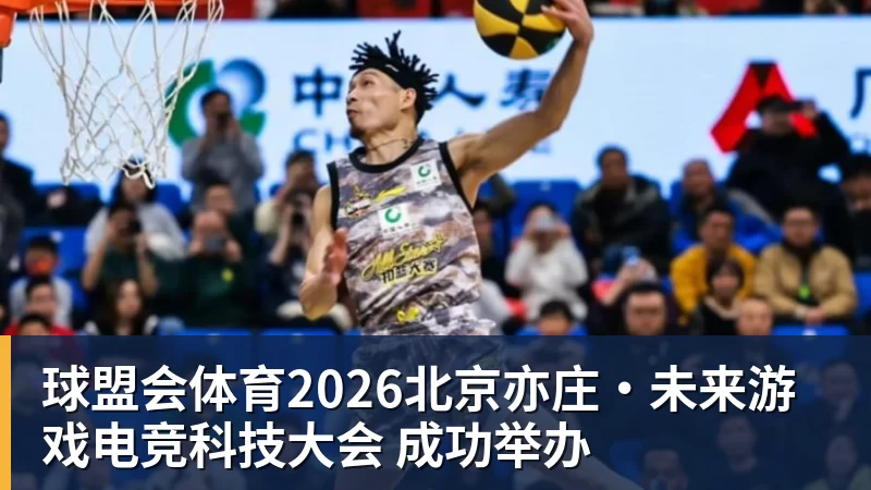 球盟会体育2026北京亦庄·未来游戏电竞科技大会 成功举办