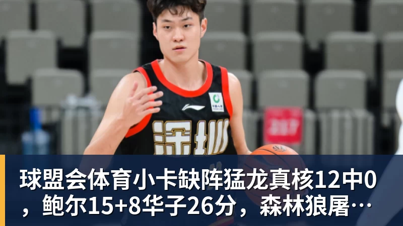 球盟会体育小卡缺阵猛龙真核12中0，鲍尔15+8华子26分，森林狼屠龙夺三连胜