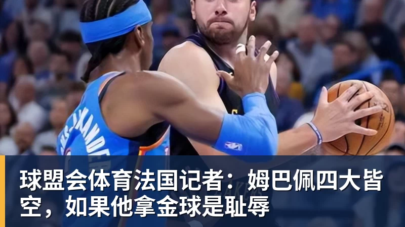 球盟会体育法国记者：姆巴佩四大皆空，如果他拿金球是耻辱